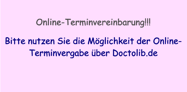 Online-Terminvereinbarung!!!  Bitte nutzen Sie die Mglichkeit der Online-Terminvergabe ber Doctolib.de